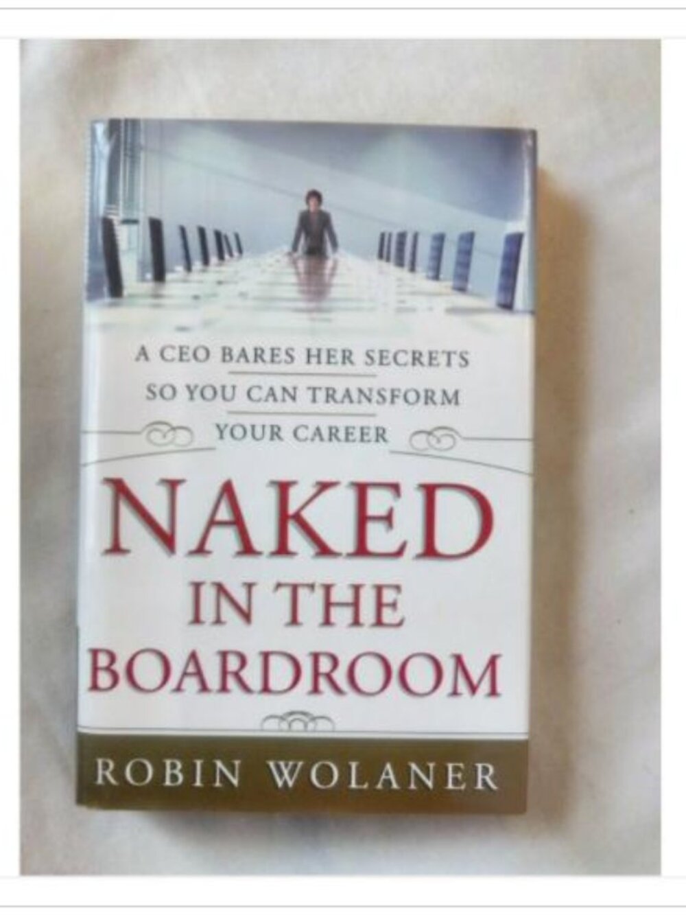 Naked In The Boardroom A CEO Bares Her Secrets Transform Your 1st 2005 HC